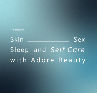 Skin, Sex, Sleep and Self Care - with Adore Beauty