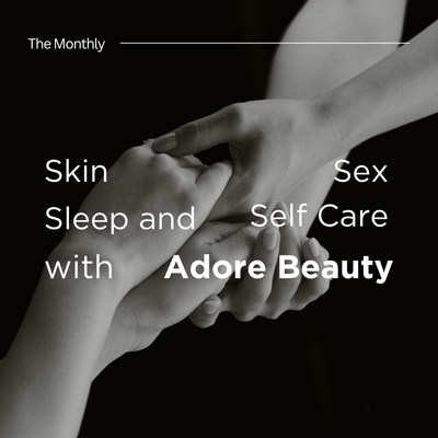 Skin, Sex, Sleep and Self Care - with Adore Beauty